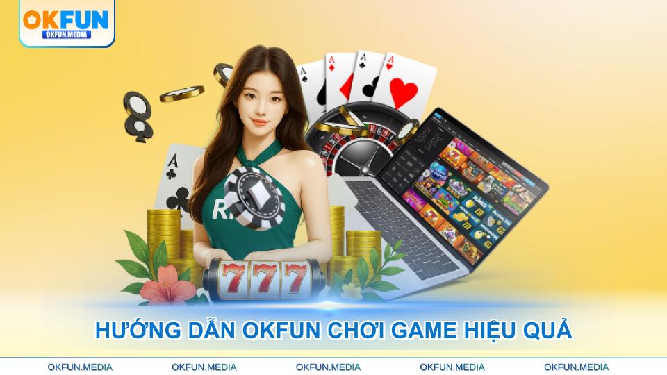 huong-dan-okfun-choi-game-hieu-qua
