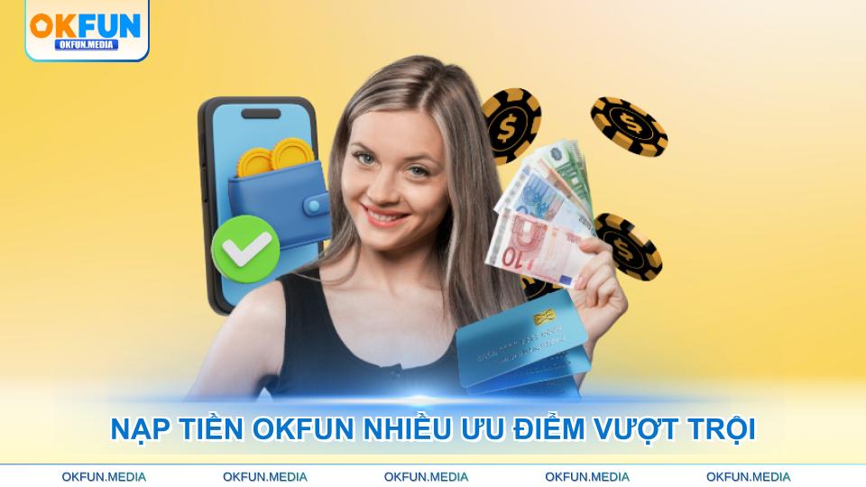 nap-tien-okfun-nhieu-uu-diem-vuot-troi