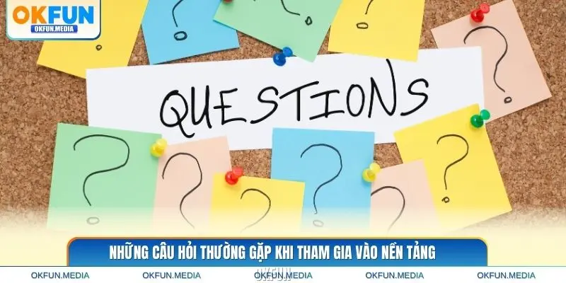 nhung-cau-hoi-thuong-gap-khi-tham-gia-okfun